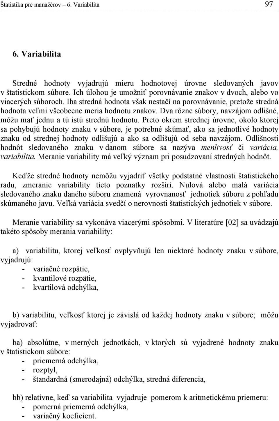 Preto orem streej úrove, oolo torej sa pohybujú hooty zau v súbore, je potrebé súmať, ao sa jeotlvé hooty zau o streej hooty olšujú a ao sa olšujú o seba avzájom.