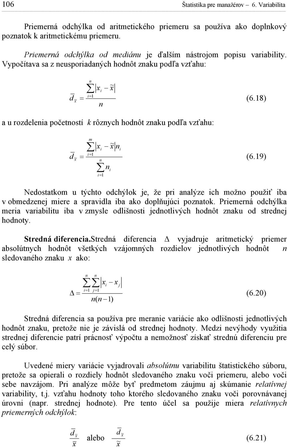 9) Neostatom u týchto ochýlo je, že pr aalýze ch možo použť ba v obmezeej mere a spravla ba ao oplňujúc pozato. Premerá ochýla mera varabltu ba v zmysle olšost jeotlvých hoôt zau o streej hooty.