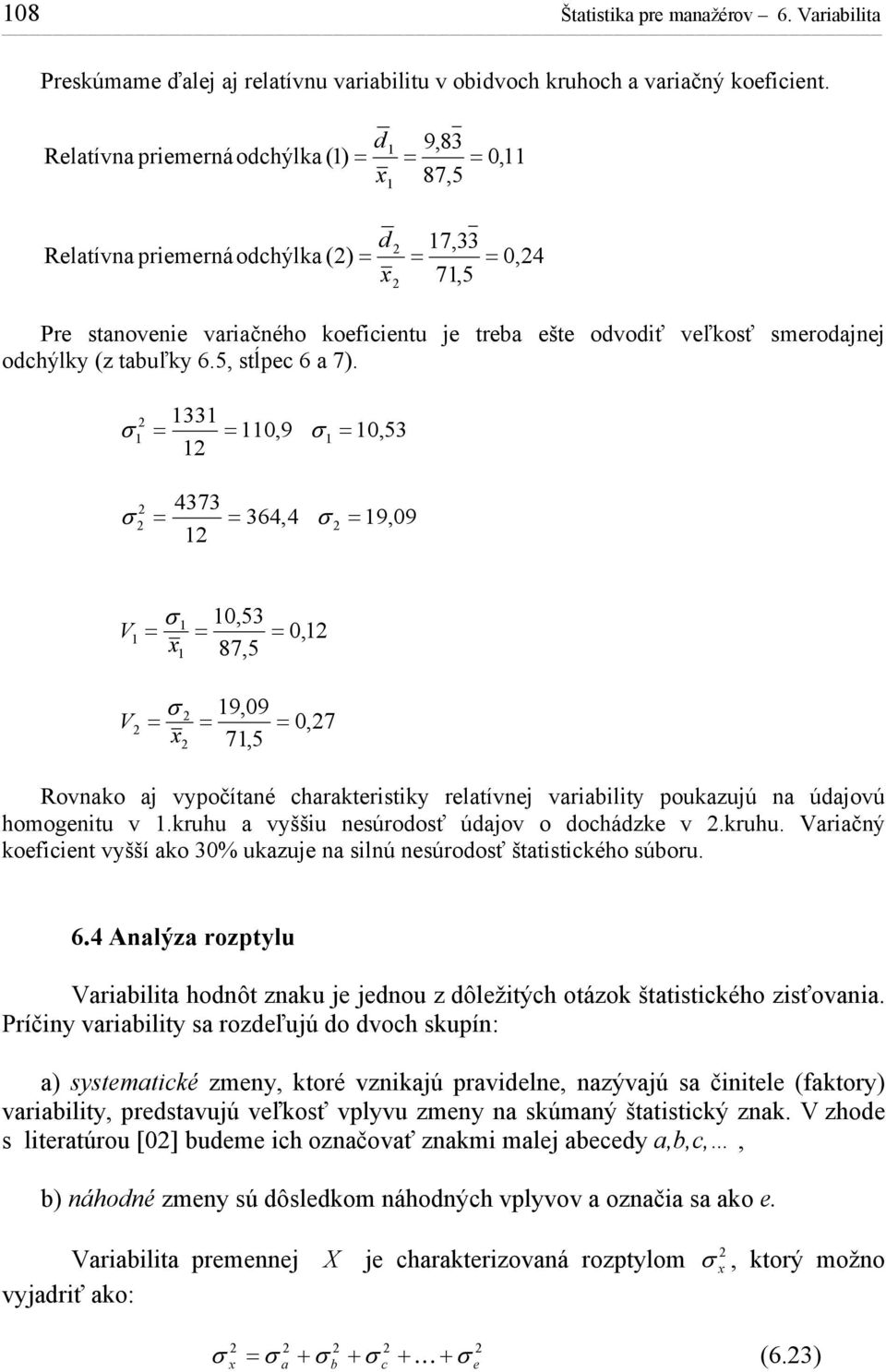 33 0,9 0,53 4373 364,4 9,09 0,53 V 7,5 V 9,09 7,5 0, 0,7 Rovao aj vypočítaé charatersty relatívej varablty pouazujú a úajovú homogetu v.ruhu 