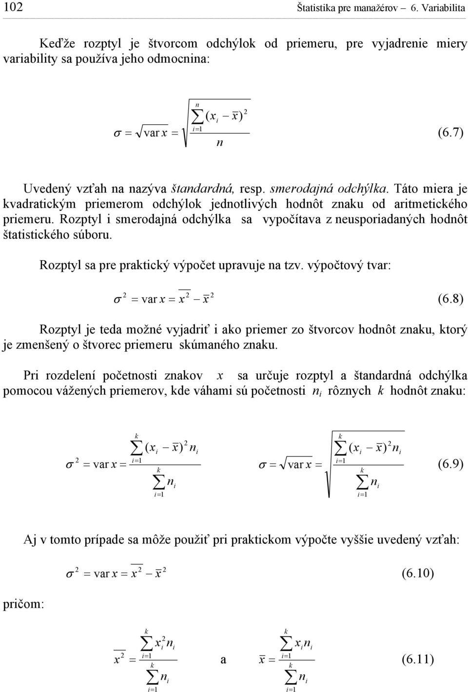 Rozptyl sa pre pratcý výpočet upravuje a tzv. výpočtový tvar: var (6.) Rozptyl je tea možé vyjarť ao premer zo štvorcov hoôt zau, torý je zmešeý o štvorec premeru súmaého zau.