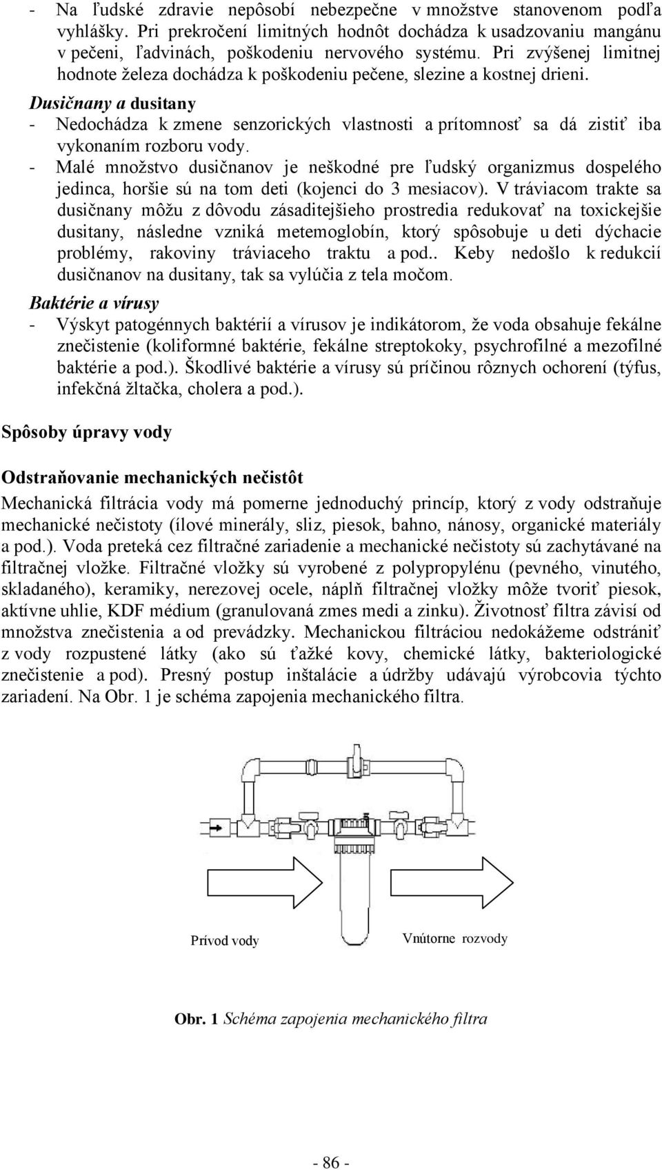 Dusičnany a dusitany - Nedochádza k zmene senzorických vlastnosti a prítomnosť sa dá zistiť iba vykonaním rozboru vody.