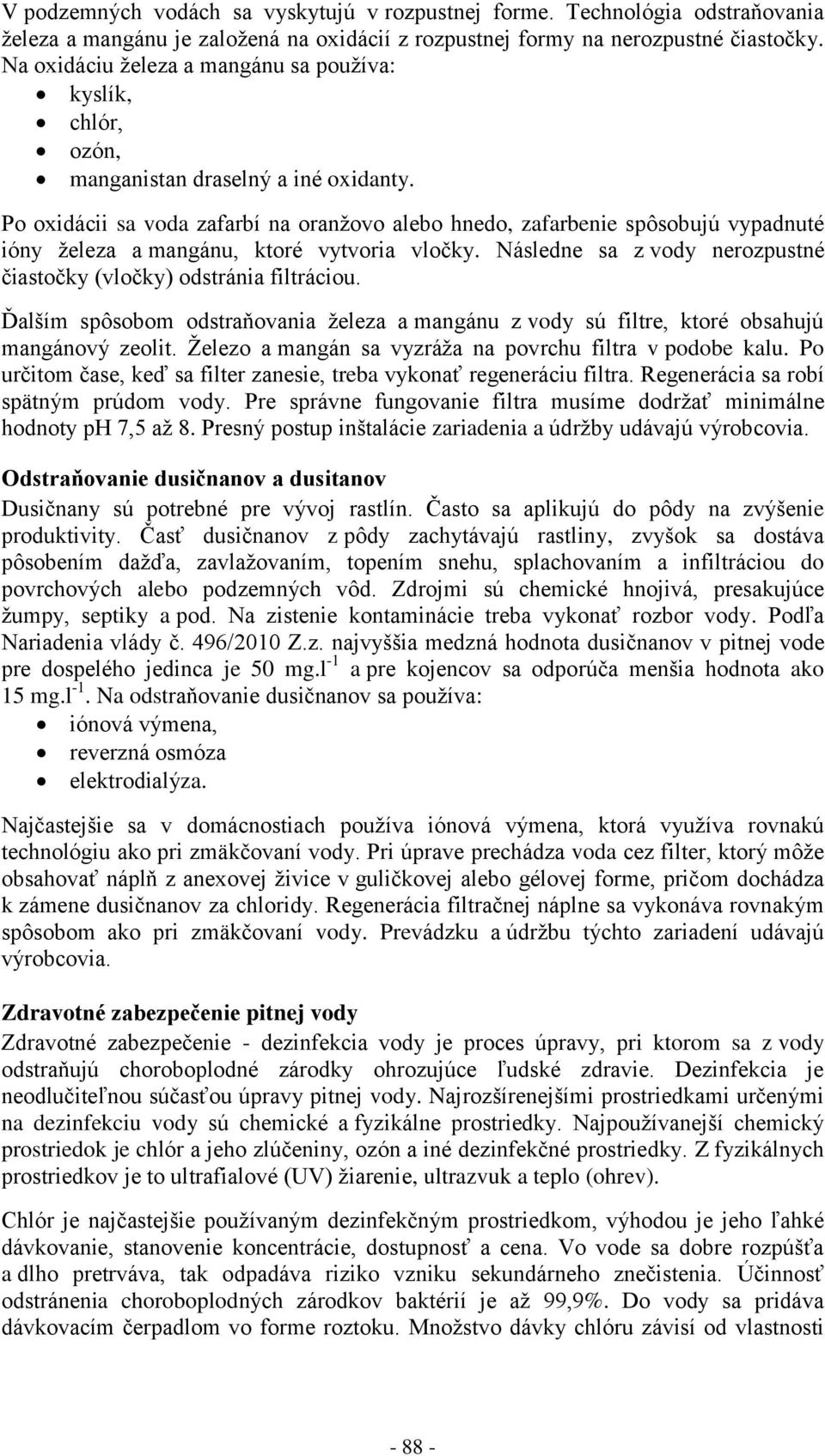 Po oxidácii sa voda zafarbí na oranžovo alebo hnedo, zafarbenie spôsobujú vypadnuté ióny železa a mangánu, ktoré vytvoria vločky.