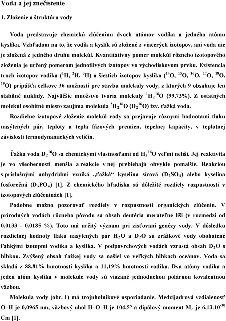 Kvantitatívny pomer molekúl rôzneho izotopového zloženia je určený pomerom jednotlivých izotopov vo východiskovom prvku.