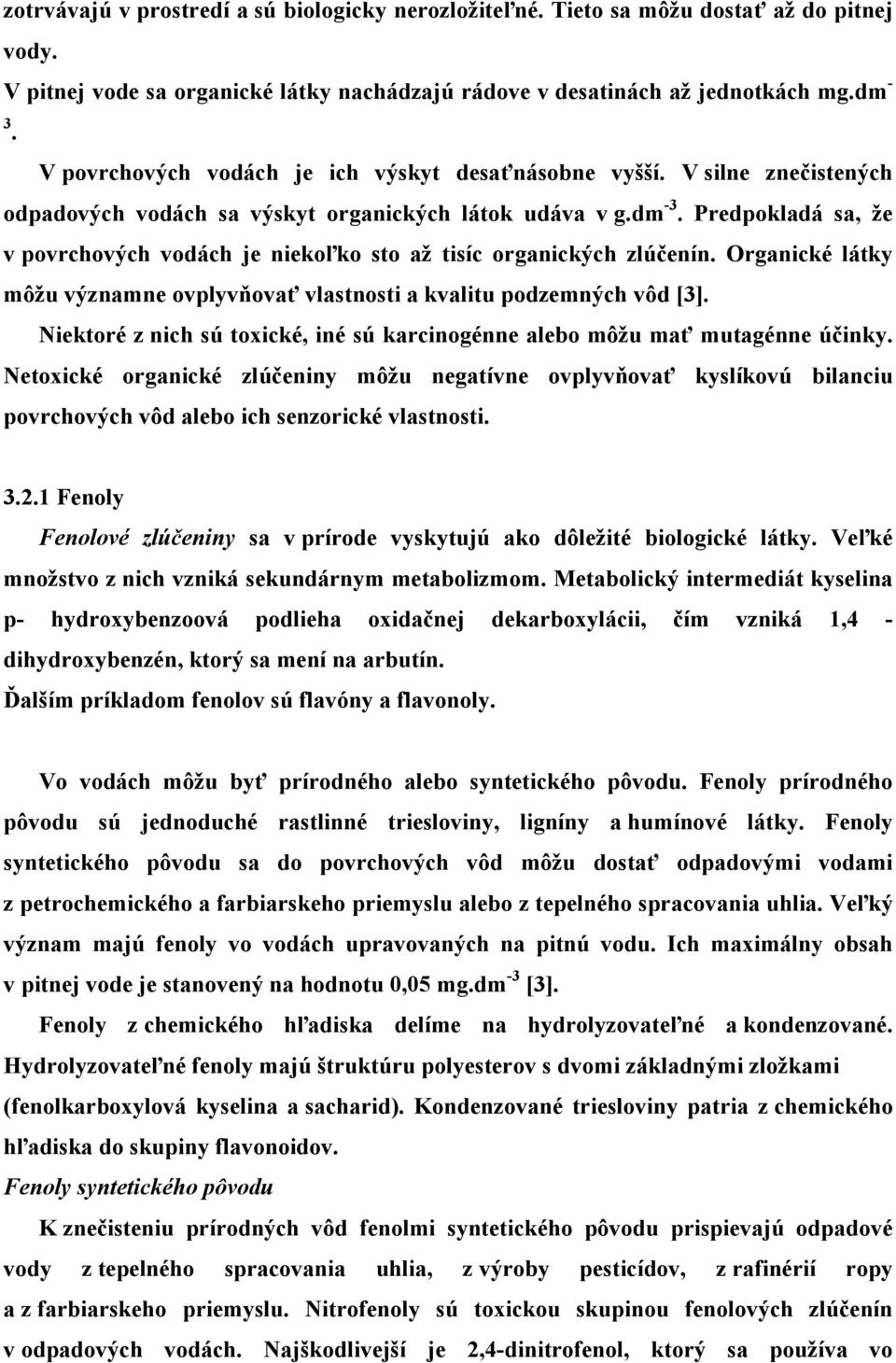 Predpokladá sa, že v povrchových vodách je niekoľko sto až tisíc organických zlúčenín. Organické látky môžu významne ovplyvňovať vlastnosti a kvalitu podzemných vôd [3].