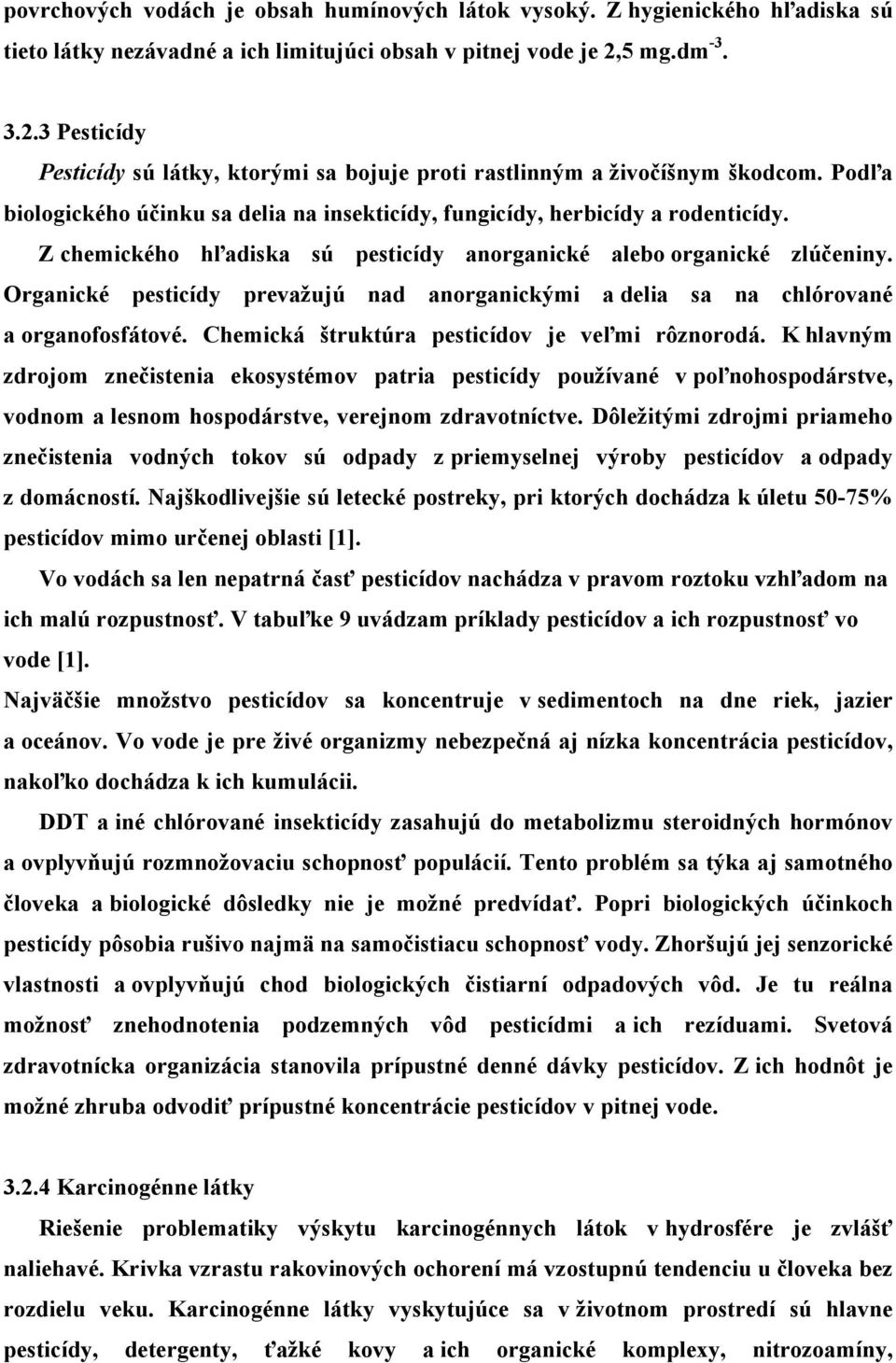 Z chemického hľadiska sú pesticídy anorganické alebo organické zlúčeniny. Organické pesticídy prevažujú nad anorganickými a delia sa na chlórované a organofosfátové.