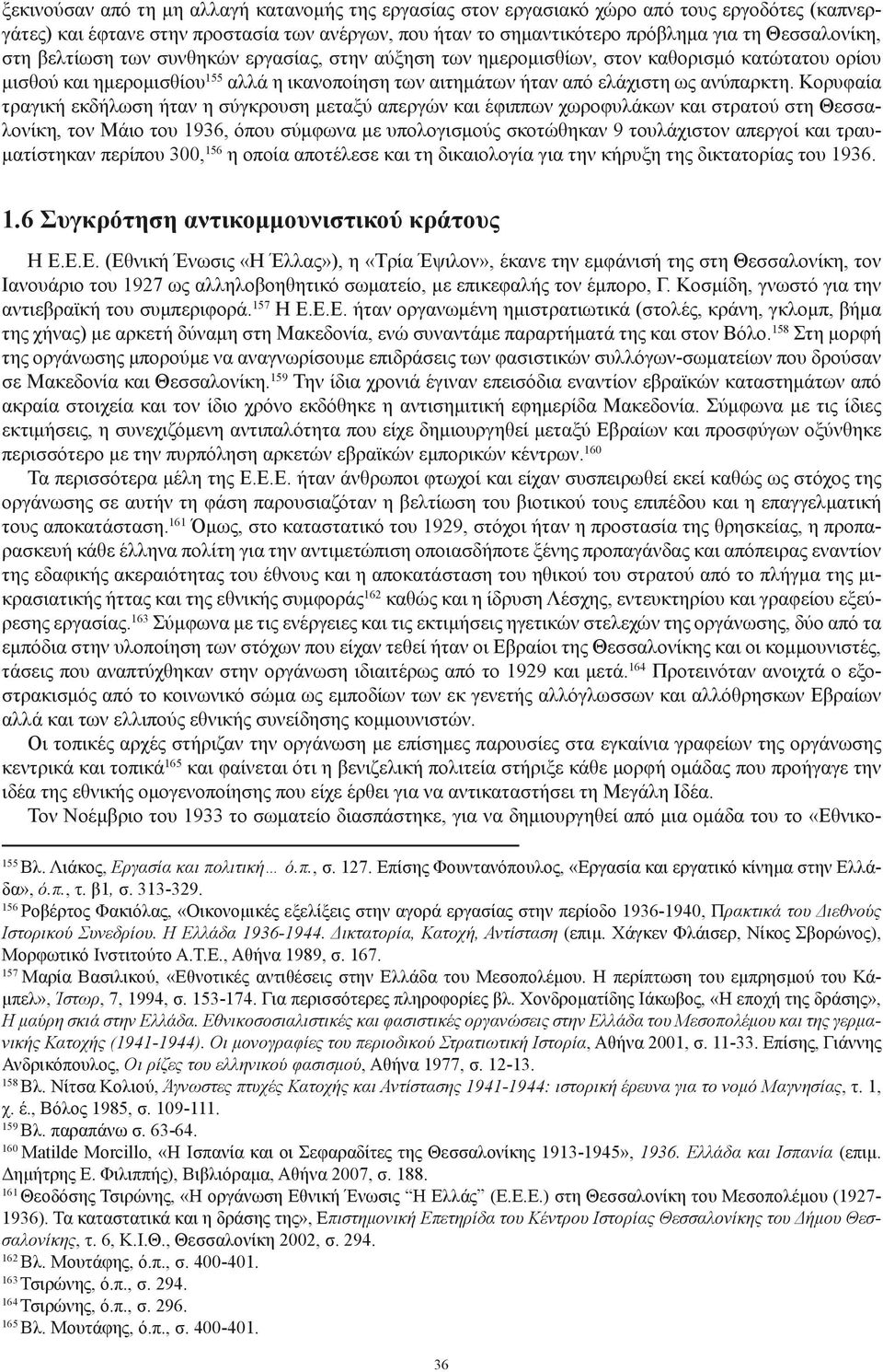 Κορυφαία τραγική εκδήλωση ήταν η σύγκρουση μεταξύ απεργών και έφιππων χωροφυλάκων και στρατού στη Θεσσαλονίκη, τον Μάιο του 1936, όπου σύμφωνα με υπολογισμούς σκοτώθηκαν 9 τουλάχιστον απεργοί και