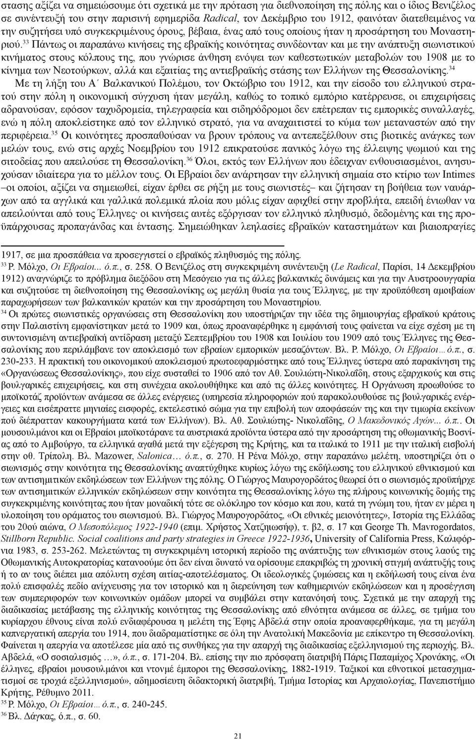 33 Πάντως οι παραπάνω κινήσεις της εβραϊκής κοινότητας συνδέονταν και με την ανάπτυξη σιωνιστικού κινήματος στους κόλπους της, που γνώρισε άνθηση ενόψει των καθεστωτικών μεταβολών του 1908 με το