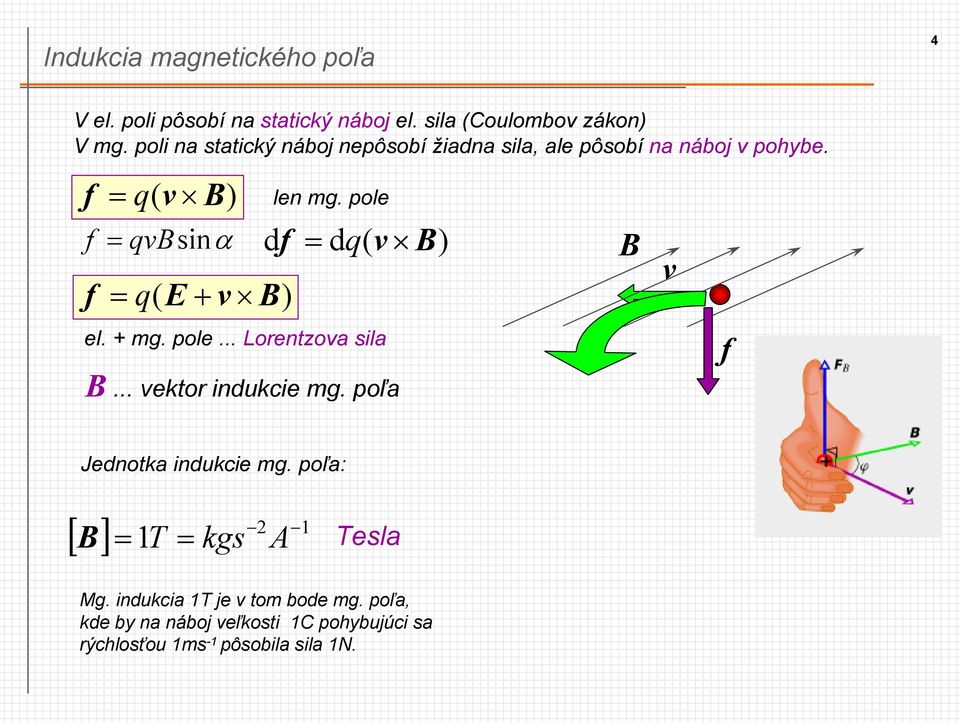 pole qv sinα df dq( v f ) f q( E+ v ) el. + mg. pole... Loentzova sila... vekto indukcie mg.