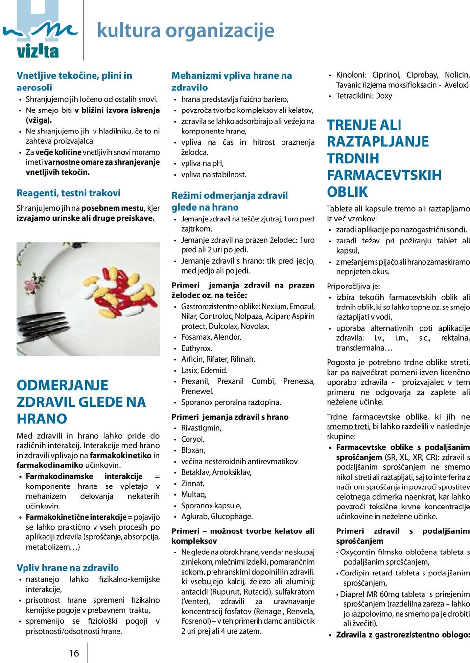 Reagenti, testni trakovi Shranjujemo jih na posebnem mestu, kjer izvajamo urinske ali druge preiskave. ODMERJANJE ZDRAVIL GLEDE NA HRANO Med zdravili in hrano lahko pride do različnih interakcij.