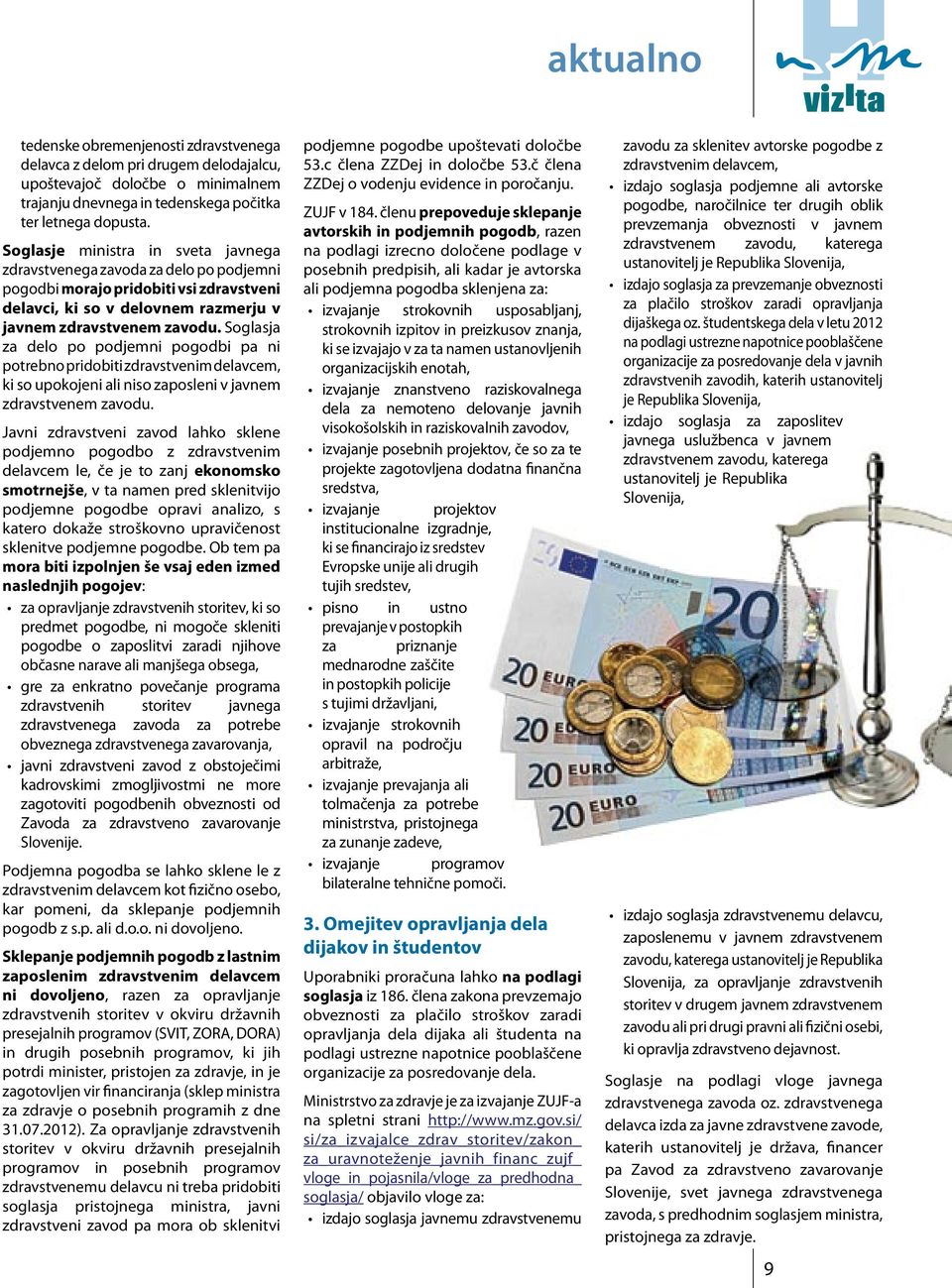 Soglasja za delo po podjemni pogodbi pa ni potrebno pridobiti zdravstvenim delavcem, ki so upokojeni ali niso zaposleni v javnem zdravstvenem zavodu.