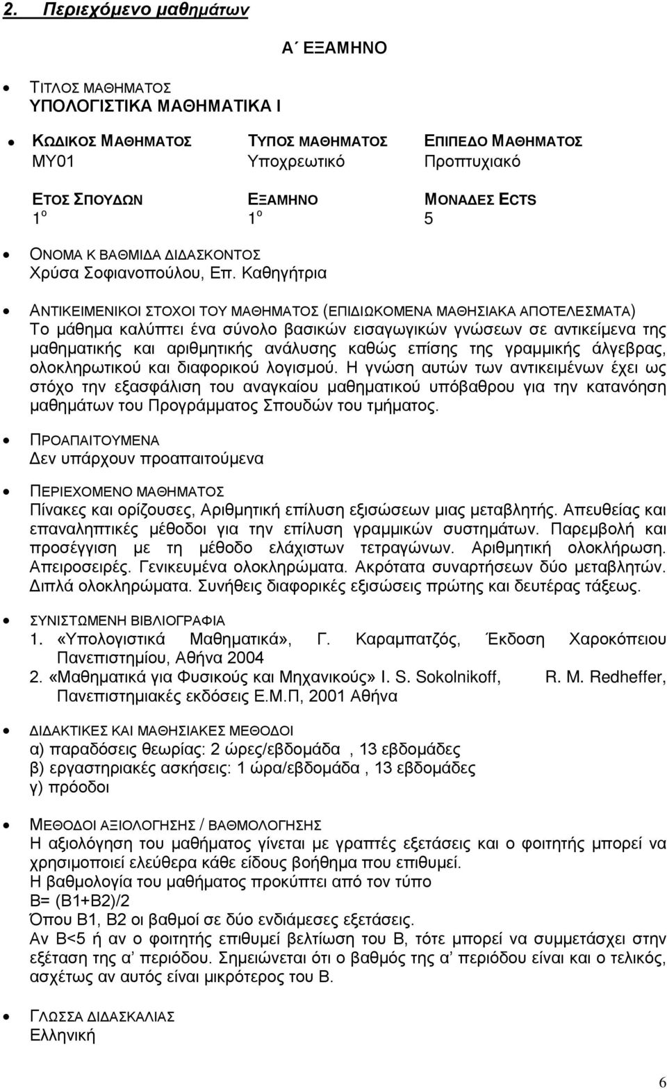 Η γνώση αυτών των αντικειμένων έχει ως στόχο την εξασφάλιση του αναγκαίου μαθηματικού υπόβαθρου για την κατανόηση μαθημάτων του Προγράμματος Σπουδών του τμήματος.