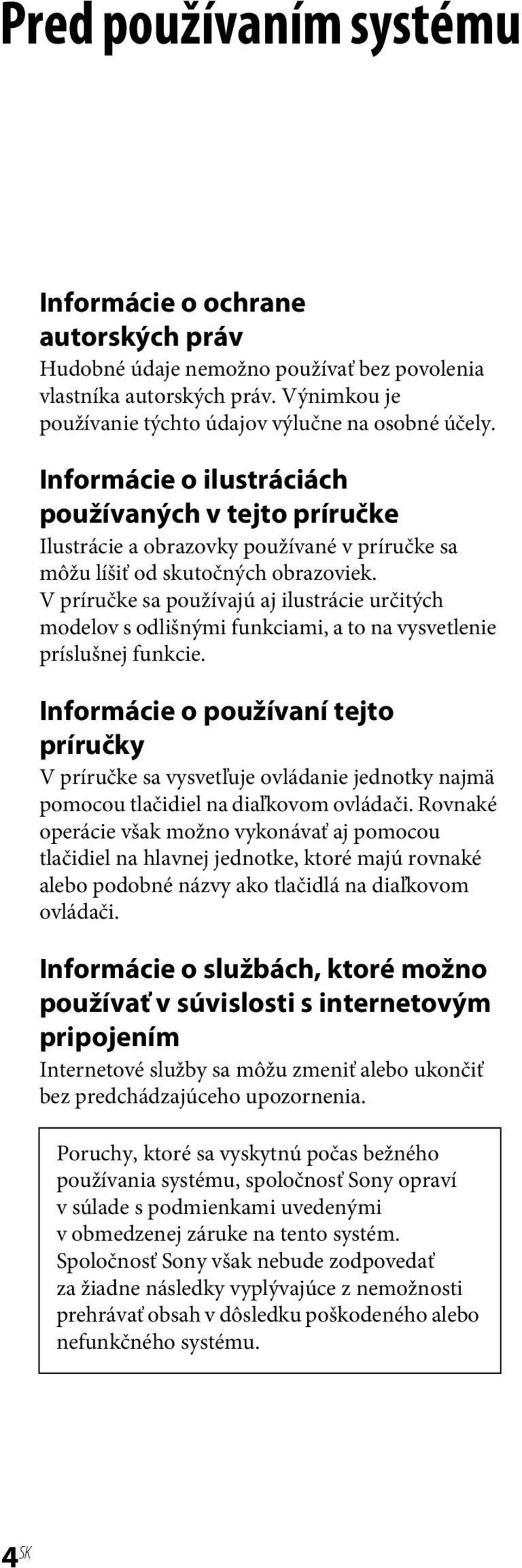 V príručke sa používajú aj ilustrácie určitých modelov s odlišnými funkciami, a to na vysvetlenie príslušnej funkcie.
