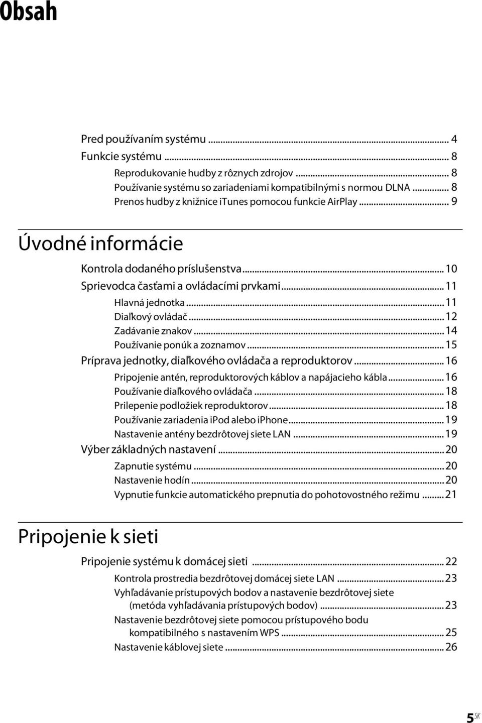 ..11 Diaľkový ovládač...12 Zadávanie znakov...14 Používanie ponúk a zoznamov...15 Príprava jednotky, diaľkového ovládača a reproduktorov.