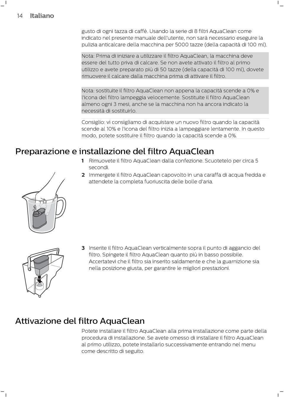 Nota: Prima di iniziare a utilizzare il filtro AquaClean, la macchina deve essere del tutto priva di calcare.