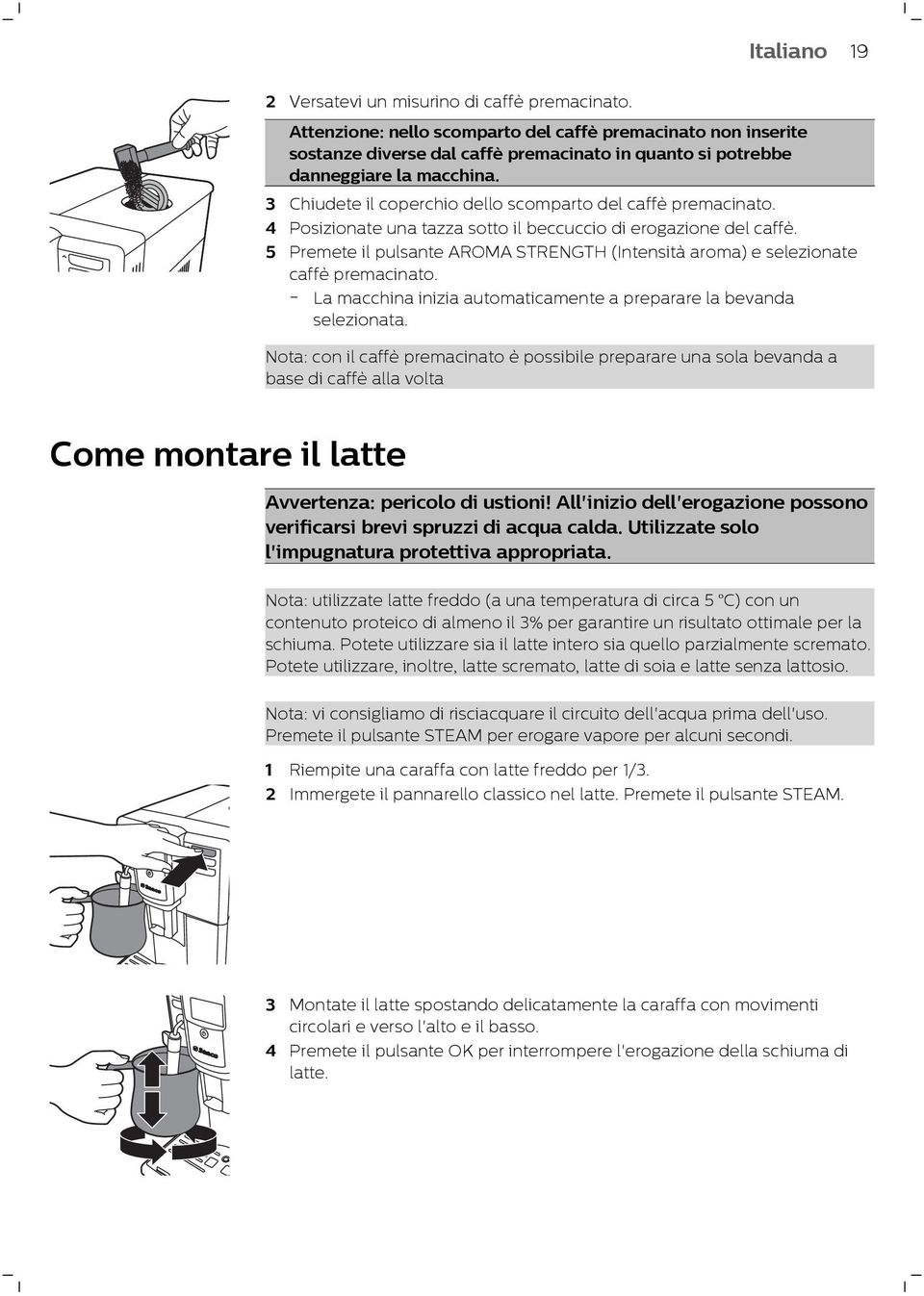 3 Chiudete il coperchio dello scomparto del caffè premacinato. 4 Posizionate una tazza sotto il beccuccio di erogazione del caffè.