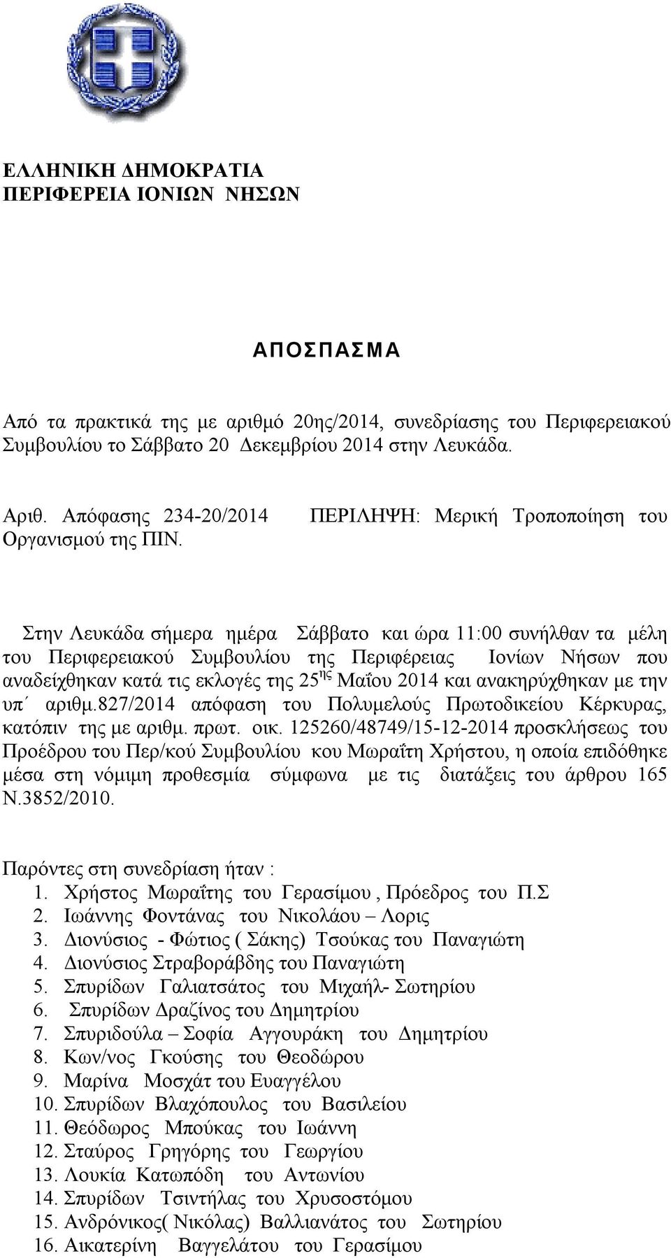 ΠΕΡΙΛΗΨΗ: Μερική Τροποποίηση του Στην Λευκάδα σήμερα ημέρα Σάββατο και ώρα 11:00 συνήλθαν τα μέλη του Περιφερειακού Συμβουλίου της Περιφέρειας Ιονίων Νήσων που αναδείχθηκαν κατά τις εκλογές της 25 ης