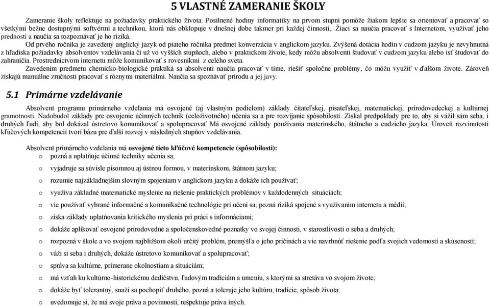 činnosti,. Žiaci sa naučia pracovať s Internetom, využívať jeho prednosti a naučia sa rozpoznávať je ho riziká.
