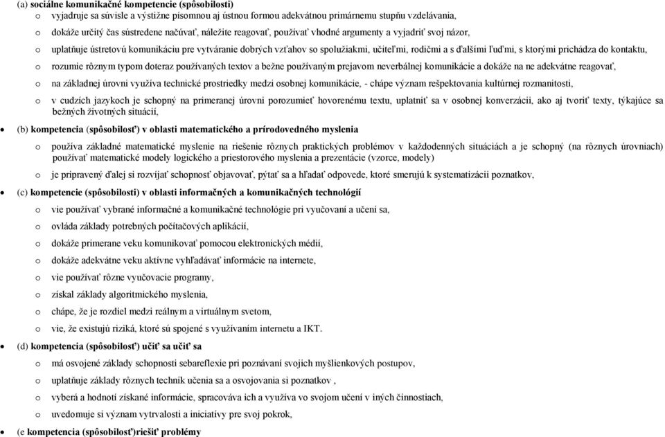 ktorými prichádza do kontaktu, rozumie rôznym typom doteraz používaných textov a bežne používaným prejavom neverbálnej komunikácie a dokáže na ne adekvátne reagovať, na základnej úrovni využíva