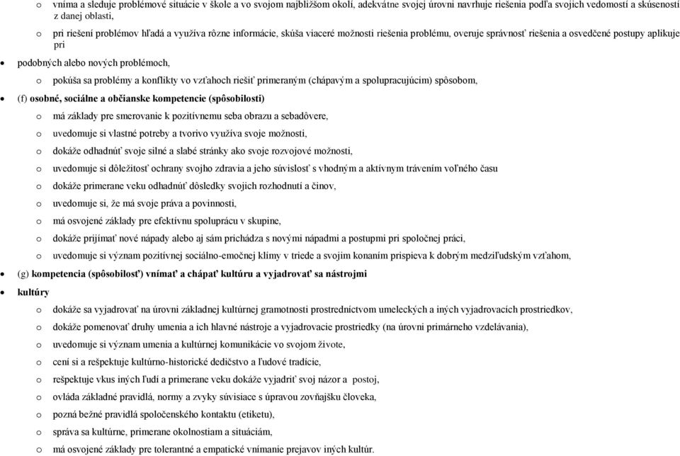 konflikty vo vzťahoch riešiť primeraným (chápavým a spolupracujúcim) spôsobom, (f) osobné, sociálne a občianske kompetencie (spôsobilosti) o o o o o o o o o má základy pre smerovanie k pozitívnemu