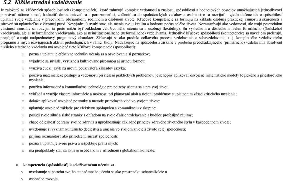 občianskom, rodinnom a osobnom živote. Kľúčové kompetencie sa formujú na základe osobnej praktickej činnosti a skúsenosti a zároveň sú uplatniteľné v životnej praxi.