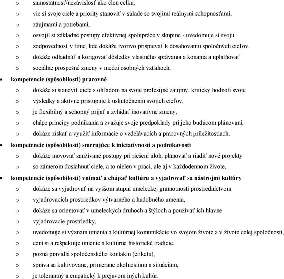 uplatňovať o sociálne prospešné zmeny v medzi osobných vzťahoch, kompetencie (spôsobilosti) pracovné o dokáže si stanoviť ciele s ohľadom na svoje profesijné záujmy, kriticky hodnotí svoje o výsledky