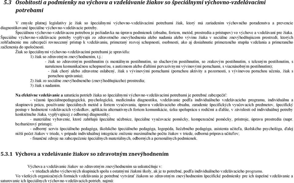 Špeciálnou výchovno-vzdelávacou potrebou je požiadavka na úpravu podmienok (obsahu, foriem, metód, prostredia a prístupov) vo výchove a vzdelávaní pre žiaka.