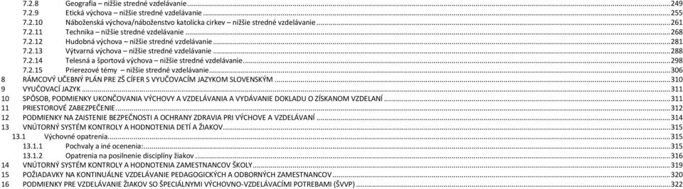 .. 306 8 RÁMCOVÝ UČEBNÝ PLÁN PRE ZŠ CÍFER S VYUČOVACÍM JAZYKOM SLOVENSKÝM... 310 9 VYUČOVACÍ JAZYK... 311 10 SPÔSOB, PODMIENKY UKONČOVANIA VÝCHOVY A VZDELÁVANIA A VYDÁVANIE DOKLADU O ZÍSKANOM VZDELANÍ.