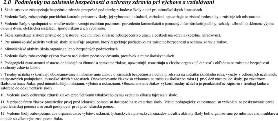 Vedenie školy zabezpečuje pravidelnú kontrolu priestorov školy, jej vybavenia, inštalácií, zariadení, upozorňuje na zistené nedostatky a zaisťuje ich odstránenie. 3.