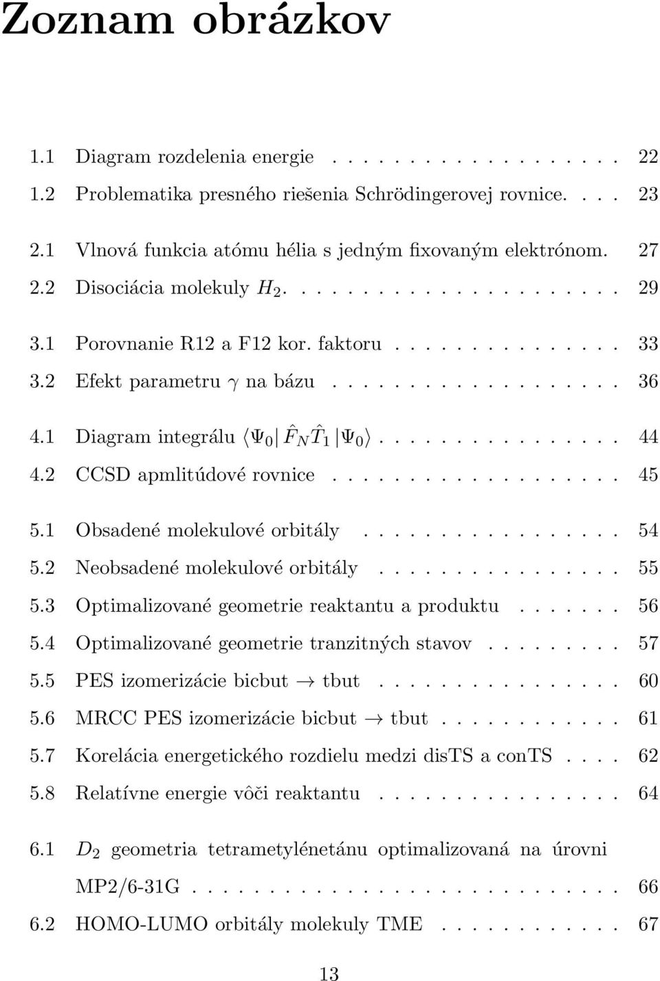 1 Diagram integrálu Ψ 0 ˆF N ˆT1 Ψ 0................ 44 4.2 CCSD apmlitúdové rovnice................... 45 5.1 Obsadené molekulové orbitály................. 54 5.2 Neobsadené molekulové orbitály.