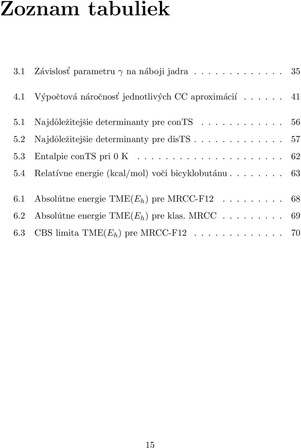 3 Entalpie conts pri 0 K..................... 62 5.4 Relatívne energie (kcal/mol) voči bicyklobutánu........ 63 6.