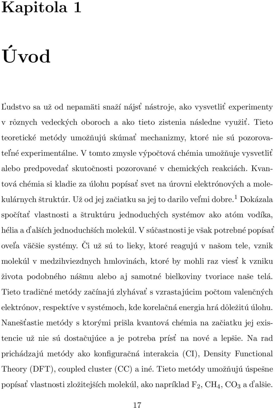 V tomto zmysle výpočtová chémia umožňuje vysvetlit alebo predpovedat skutočnosti pozorované v chemických reakciách.
