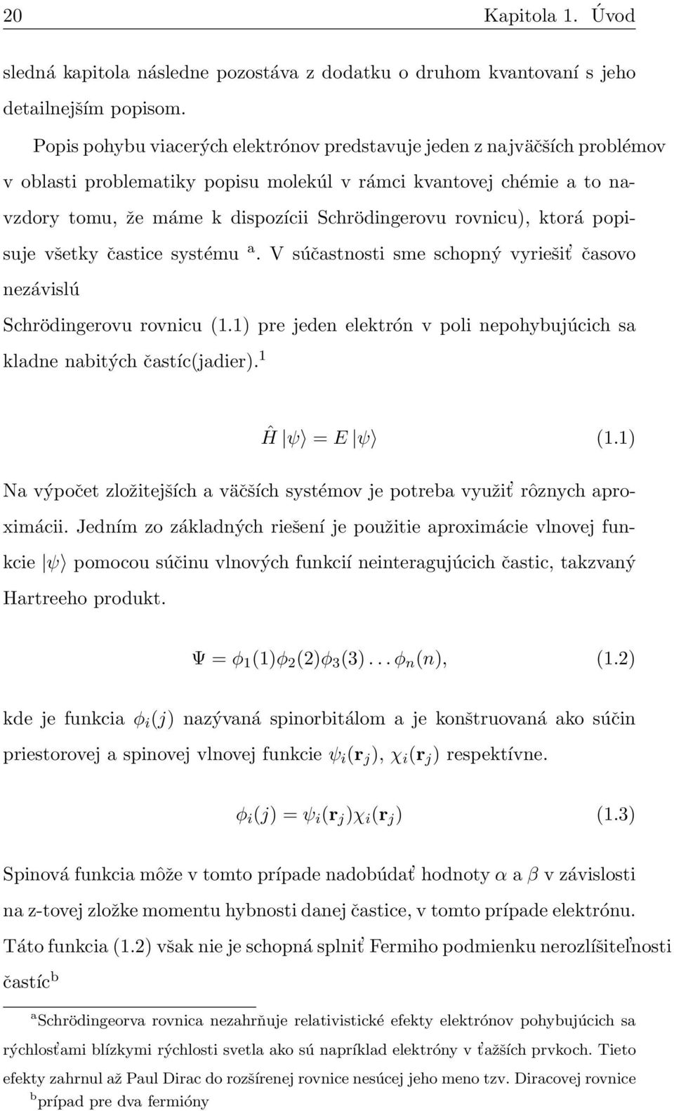 rovnicu), ktorá popisuje všetky častice systému a. V súčastnosti sme schopný vyriešit časovo nezávislú Schrödingerovu rovnicu (1.