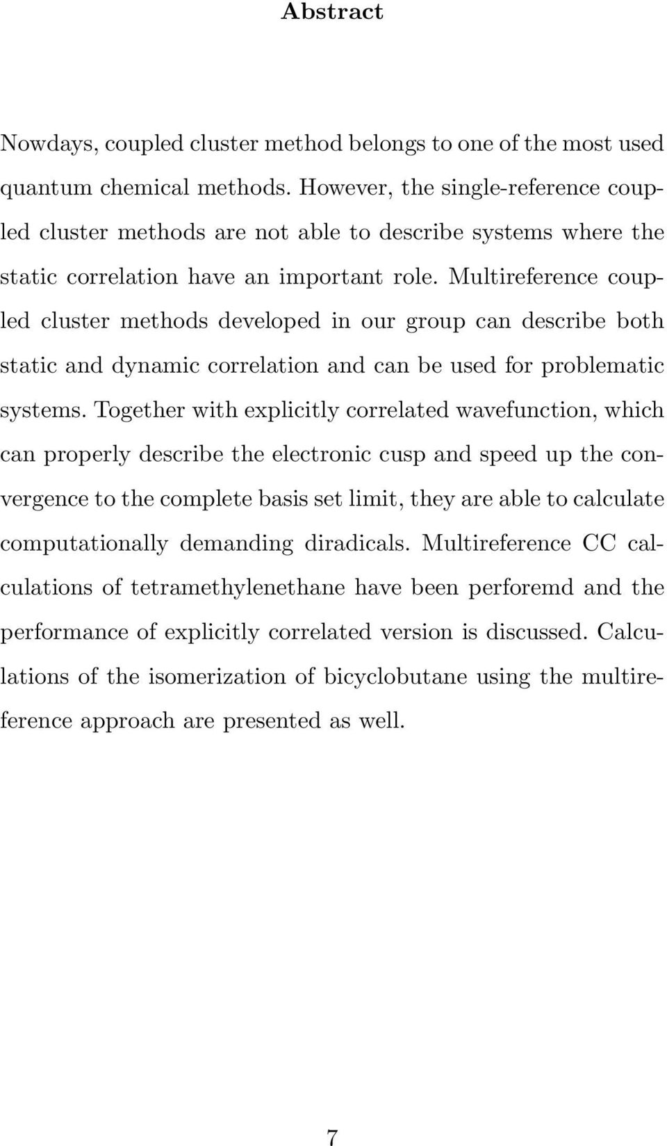 Multireference coupled cluster methods developed in our group can describe both static and dynamic correlation and can be used for problematic systems.