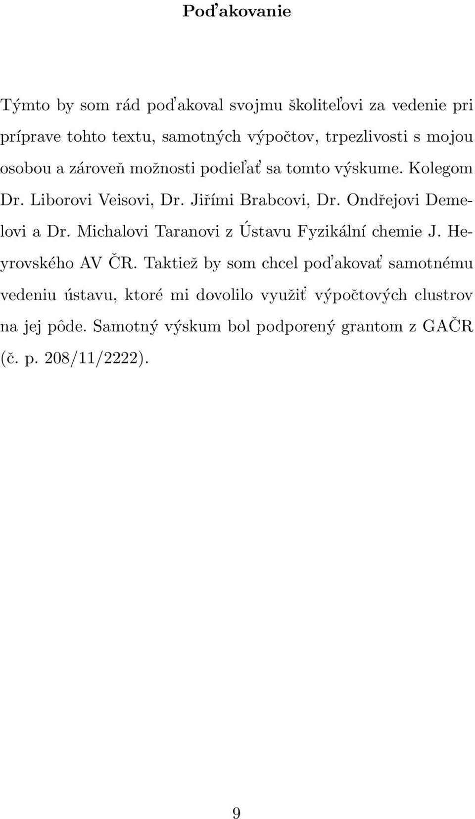 Ondřejovi Demelovi a Dr. Michalovi Taranovi z Ústavu Fyzikální chemie J. Heyrovského AV ČR.
