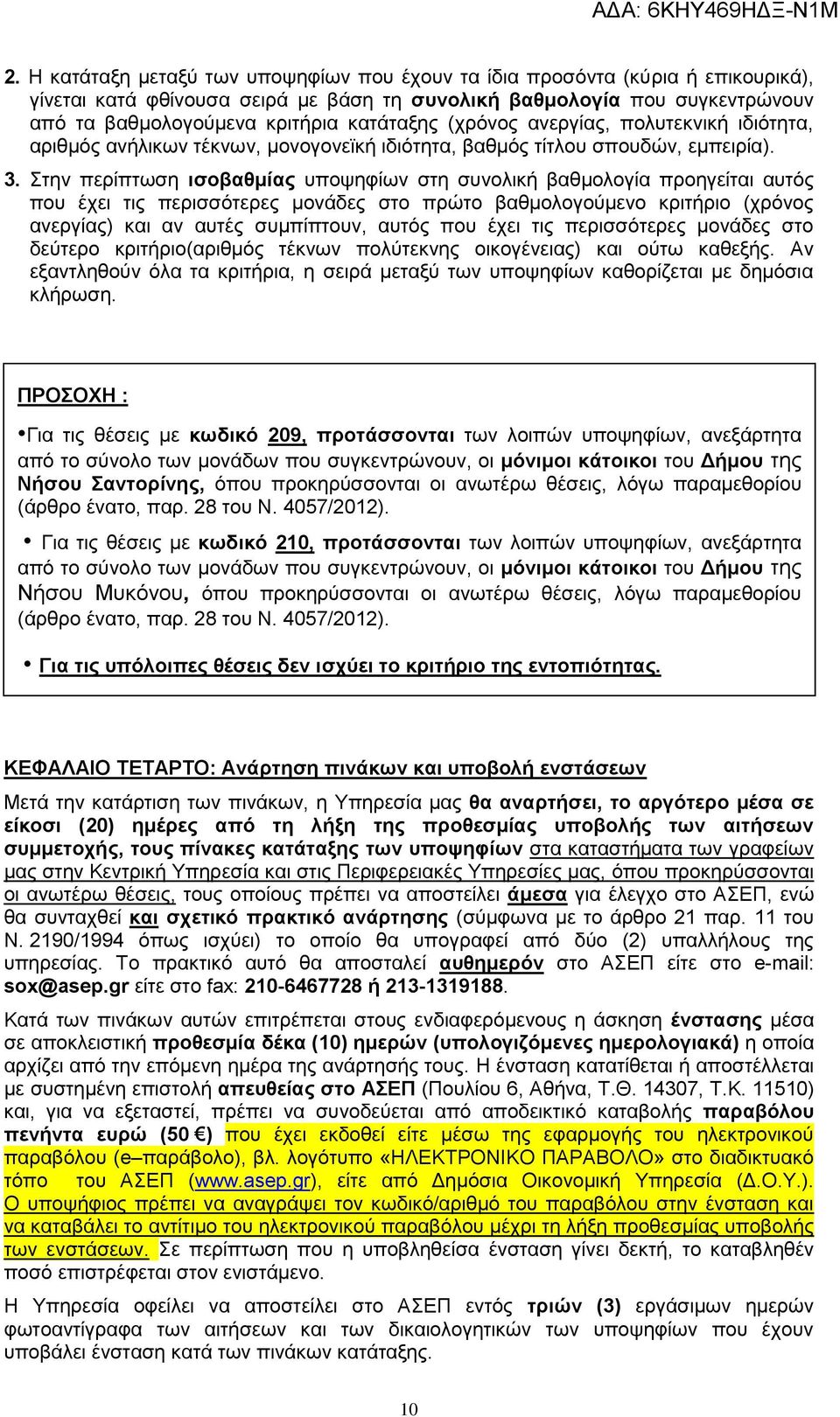 Στην περίπτωση ισοβαθμίας υποψηφίων στη συνολική βαθμολογία προηγείται αυτός που έχει τις περισσότερες μονάδες στο πρώτο βαθμολογούμενο κριτήριο (χρόνος ανεργίας) και αν αυτές συμπίπτουν, αυτός που