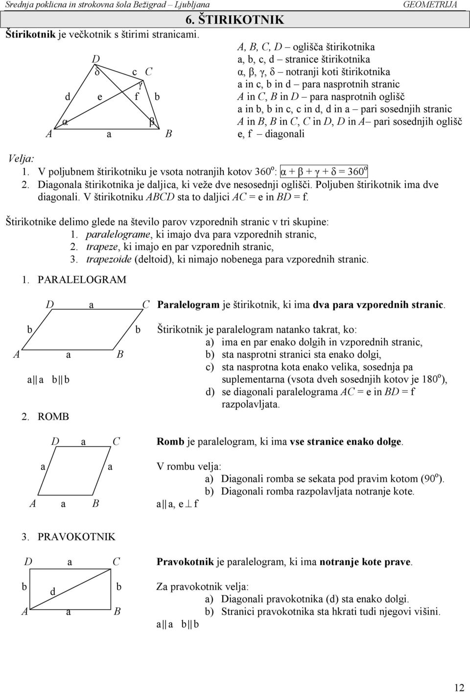 nasprotnih oglišč a in b, b in c, c in d, d in a pari sosednjih stranic A in B, B in C, C in D, D in A pari sosednjih oglišč e, f diagonali Velja: 1.