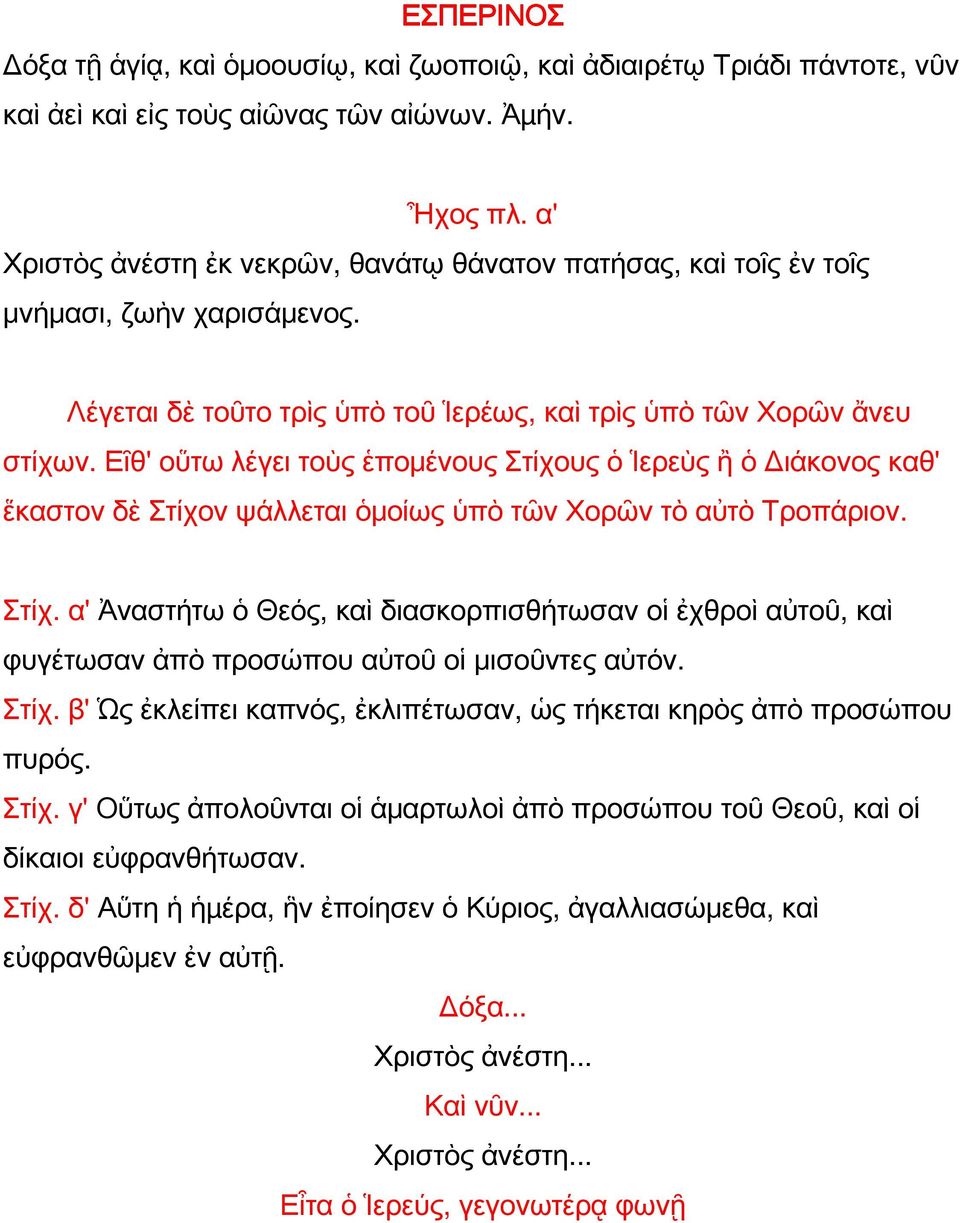 Εῖθ' οὕτω λέγει τοὺς ἑπομένους Στίχους ὁ Ἱερεὺς ἢ ὁ Διάκονος καθ' ἕκαστον δὲ Στίχον ψάλλεται ὁμοίως ὑπὸ τῶν Χορῶν τὸ αὐτὸ Τροπάριον. Στίχ. α' Ἀναστήτω ὁ Θεός, καὶ διασκορπισθήτωσαν οἱ ἐχθροὶ αὐτοῦ, καὶ φυγέτωσαν ἀπὸ προσώπου αὐτοῦ οἱ μισοῦντες αὐτόν.
