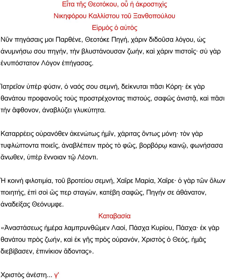 Ἰατρεῖον ὑπὲρ φύσιν, ὁ ναός σου σεμνή, δείκνυται πᾶσι Κόρη ἐκ γὰρ θανάτου προφανοῦς τοὺς προστρέχοντας πιστούς, σαφῶς ἀνιστᾷ, καὶ πᾶσι τὴν ἄφθονον, ἀναβλύζει γλυκύτητα.