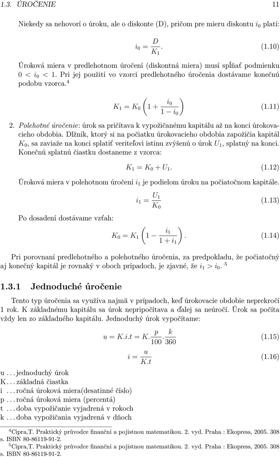 4 ( K 1 = K 0 1 + i ) 0 1 i 0 (1.11) 2. Polehotné úročenie: úrok sa pričítava k vypožičanému kapitálu až na konci úrokovacieho obdobia.
