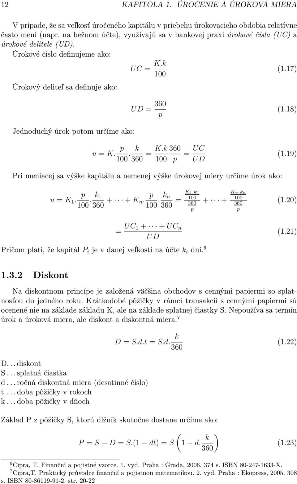 18) Jednoduchý úrok potom určíme ako: p u = K. 100. k 360 = K.k 100 360 p = UC UD (1.19) Pri meniacej sa výške kapitálu a nemenej výške úrokovej miery určíme úrok ako: p u = K 1. 100. k 1 360 + + K p n.