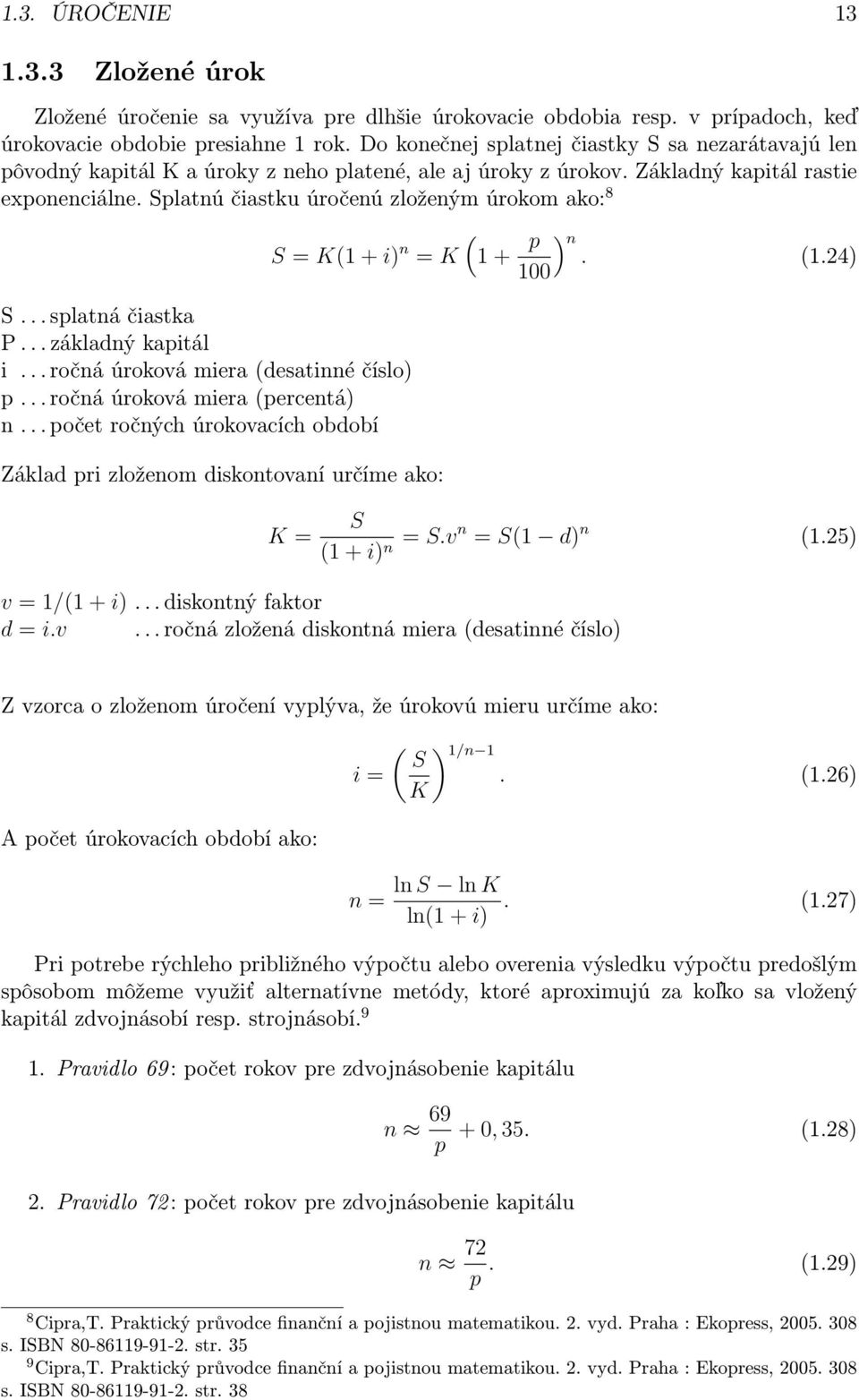 Splatnú čiastku úročenú zloženým úrokom ako: 8 S = K(1 + i) n = K S... splatná čiastka P... základný kapitál i... ročná úroková miera (desatinné číslo) p... ročná úroková miera (percentá) n.