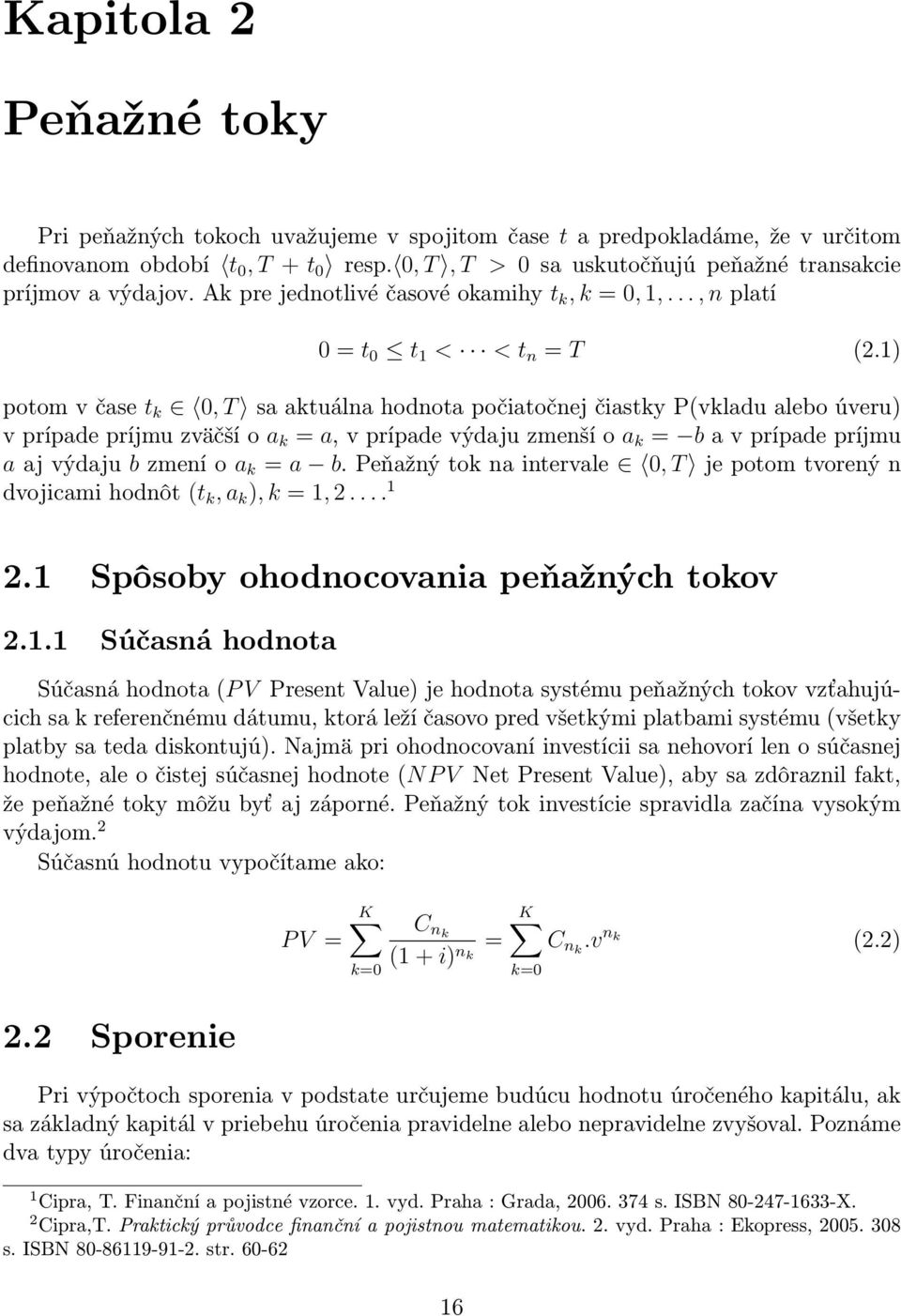 1) potom v čase t k 0, T sa aktuálna hodnota počiatočnej čiastky P(vkladu alebo úveru) v prípade príjmu zväčší o a k = a, v prípade výdaju zmenší o a k = b a v prípade príjmu a aj výdaju b zmení o a