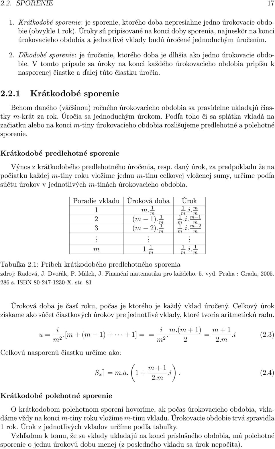 Dlhodobé sporenie: je úročenie, ktorého doba je dlhšia ako jedno úrokovacie obdobie.