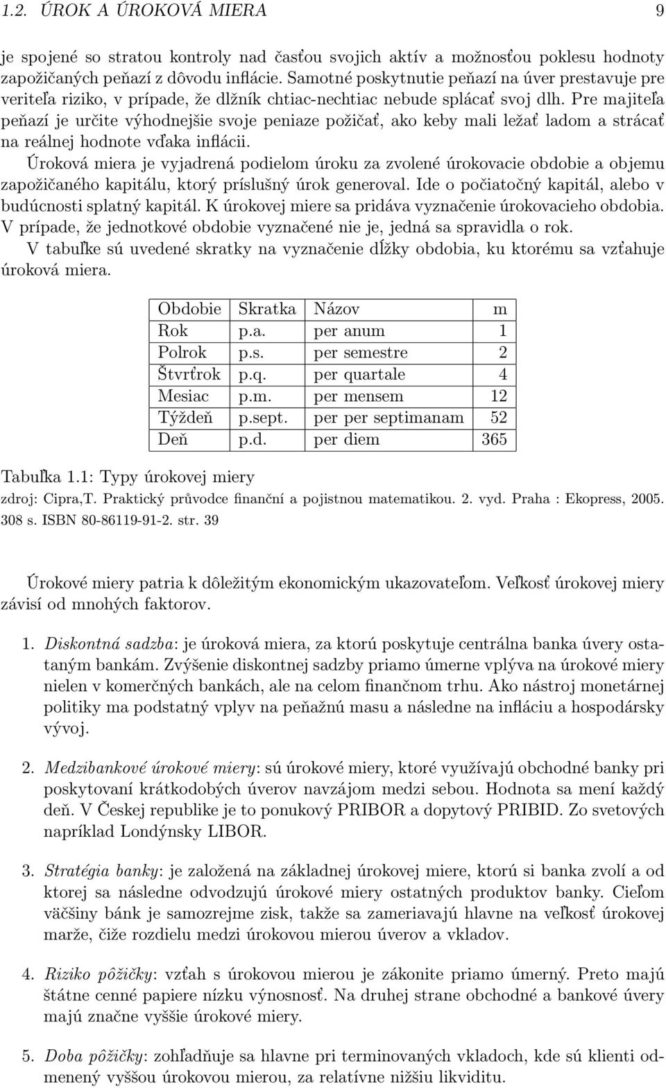 Pre majiteľa peňazí je určite výhodnejšie svoje peniaze požičať, ako keby mali ležať ladom a strácať na reálnej hodnote vďaka inflácii.
