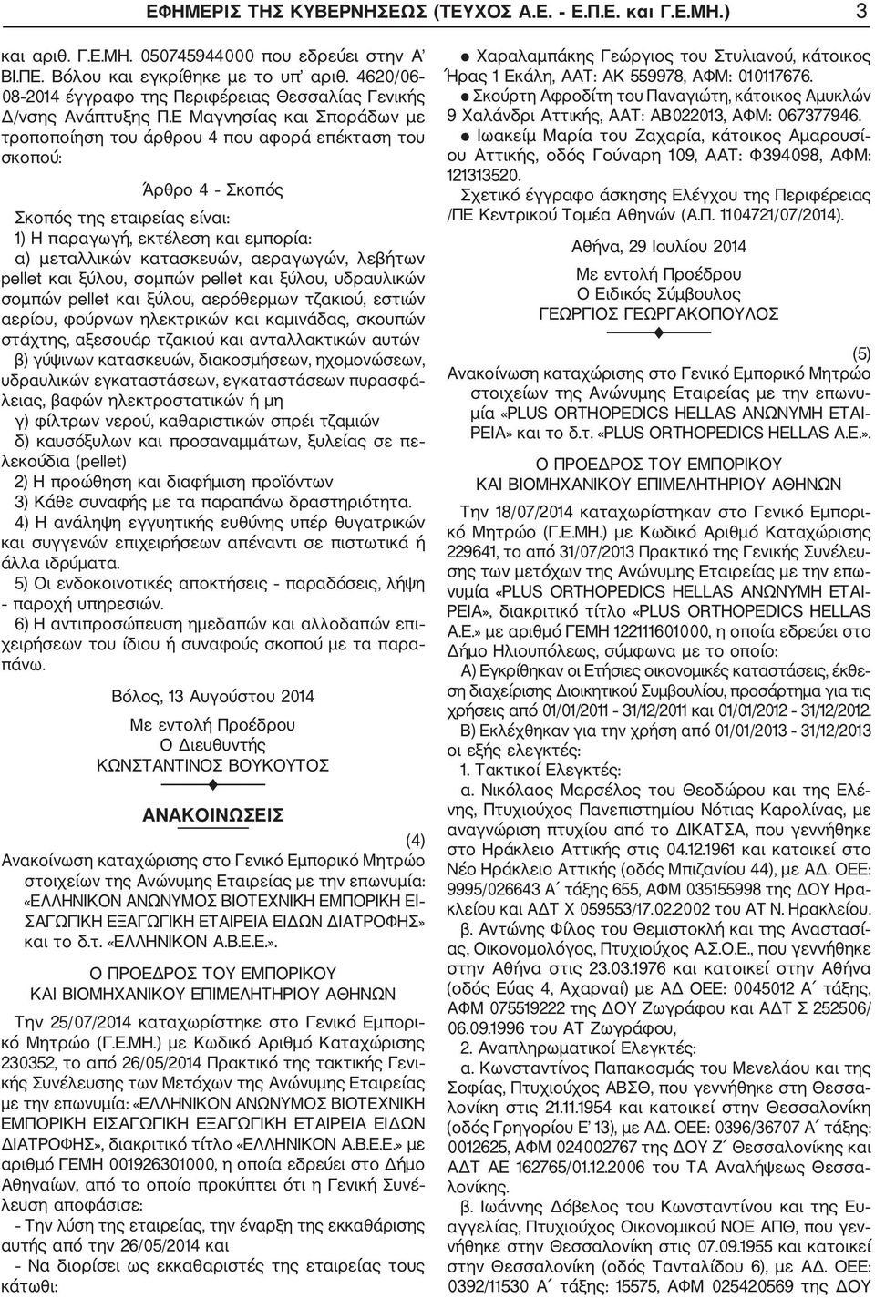 Ε Μαγνησίας και Σποράδων με τροποποίηση του άρθρου 4 που αφορά επέκταση του σκοπού: Άρθρο 4 Σκοπός Σκοπός της εταιρείας είναι: 1) Η παραγωγή, εκτέλεση και εμπορία: α) μεταλλικών κατασκευών,