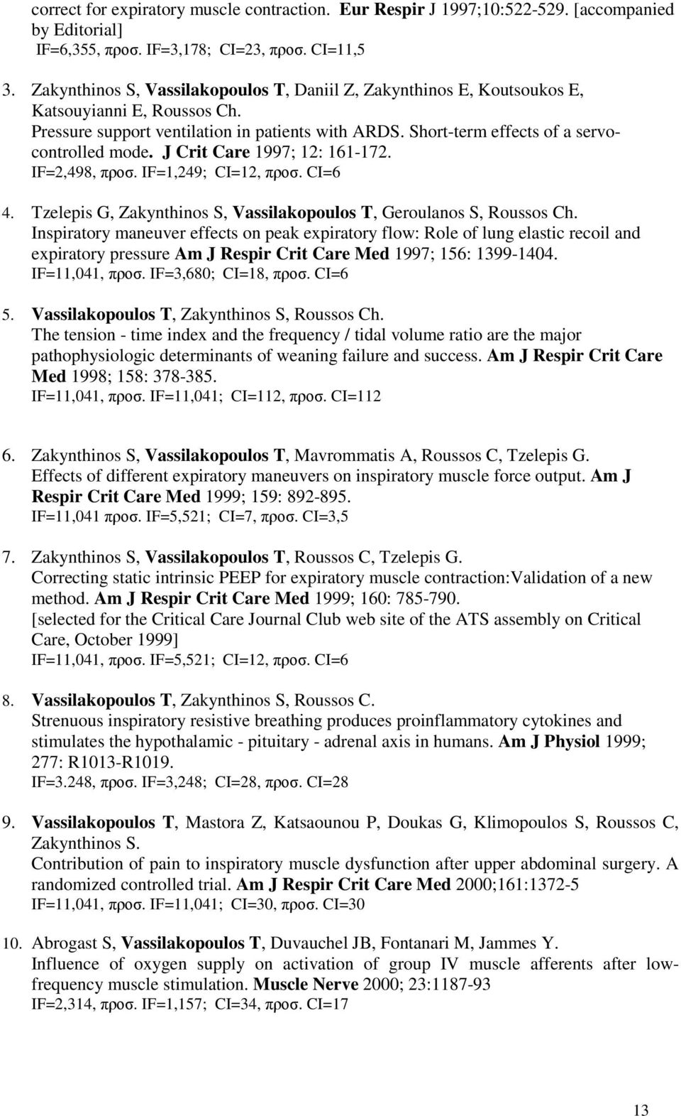 J Crit Care 997; 2: 6-72. IF=2,498, προσ. IF=,249; CI=2, προσ. CI=6 4. Tzelepis G, Zakynthinos S, Vassilakopoulos T, Geroulanos S, Roussos Ch.