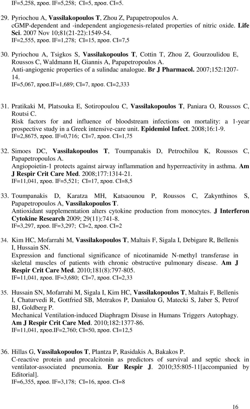 Pyriochou A, Tsigkos S, Vassilakopoulos T, Cottin T, Zhou Z, Gourzoulidou E, Roussos C, Waldmann H, Giannis A, Papapetropoulos A. Anti-angiogenic properties of a sulindac analogue. Br J Pharmacol.