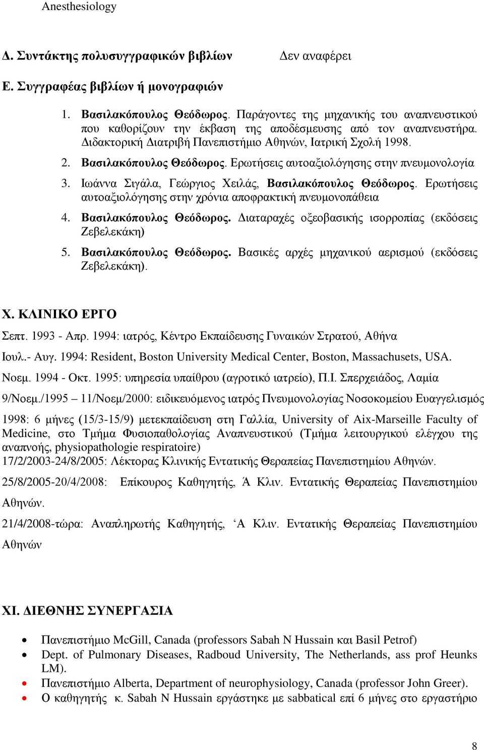 Ερωτήσεις αυτοαξιολόγησης στην πνευμονολογία 3. Ιωάννα Σιγάλα, Γεώργιος Χειλάς, Βασιλακόπουλος Θεόδωρος. Ερωτήσεις αυτοαξιολόγησης στην χρόνια αποφρακτική πνευμονοπάθεια 4. Βασιλακόπουλος Θεόδωρος. Διαταραχές οξεοβασικής ισορροπίας (εκδόσεις Ζεβελεκάκη) 5.