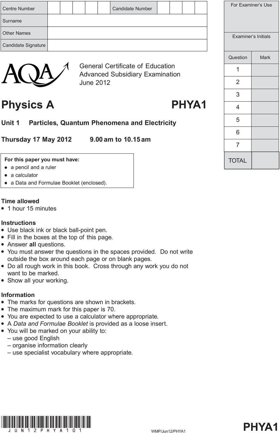 15 am PHYA1 Question 1 2 3 4 5 6 7 TOTAL Mark Time allowed l 1 hour 15 minutes Instructions l Use black ink or black ball-point pen. l Fill in the es at the top of this page. l Answer all questions.