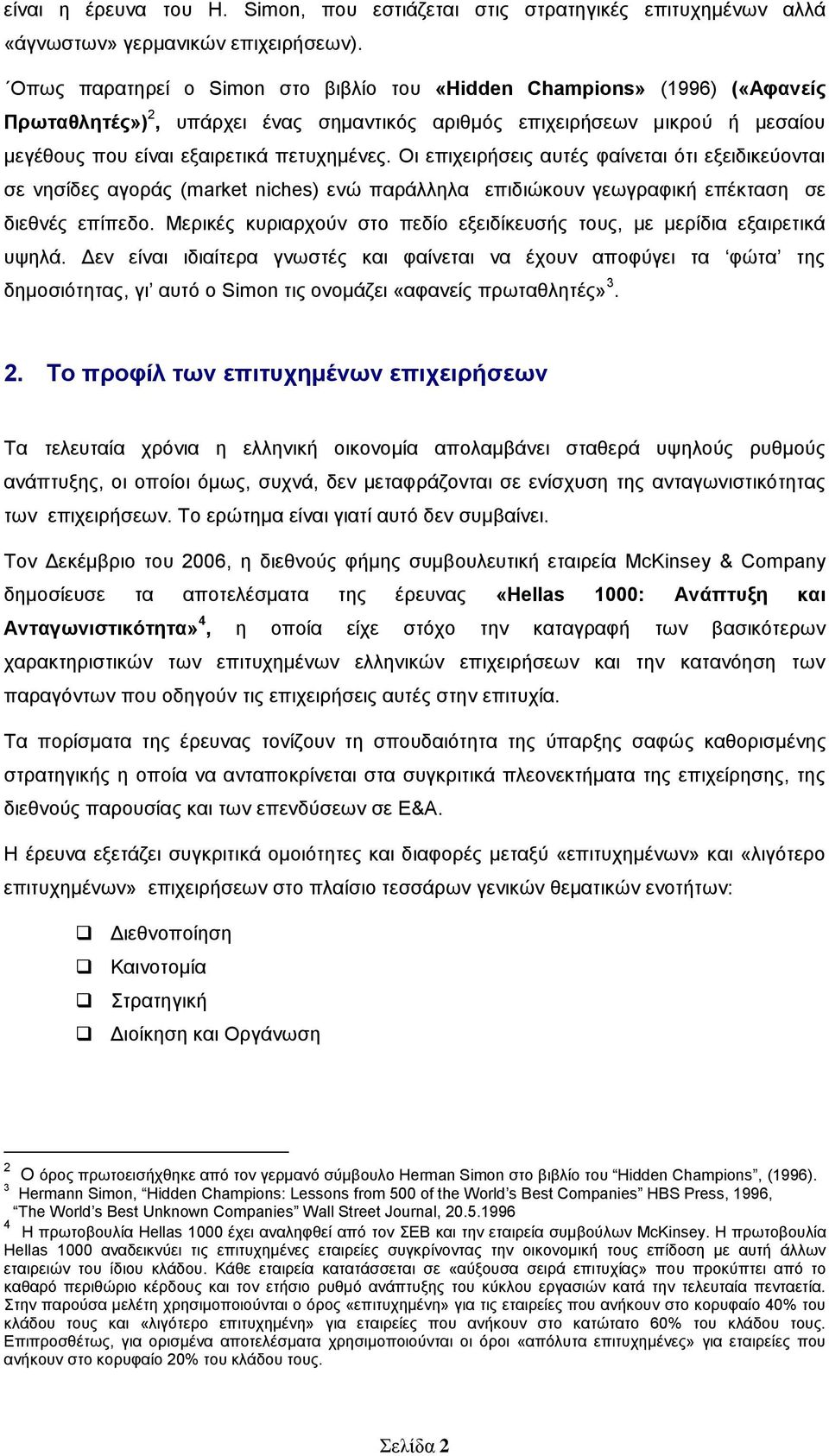 Οη επηρεηξήζεηο απηέο θαίλεηαη φηη εμεηδηθεχνληαη ζε λεζίδεο αγνξάο (market niches) ελψ παξάιιεια επηδηψθνπλ γεσγξαθηθή επέθηαζε ζε δηεζλέο επίπεδν.
